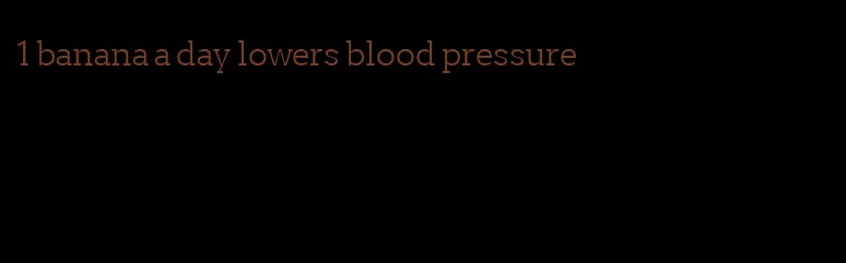 1 banana a day lowers blood pressure