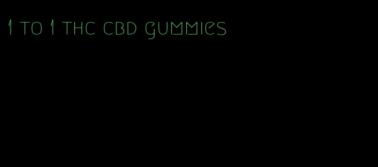 1 to 1 thc cbd gummies