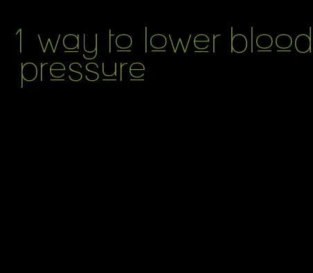 1 way to lower blood pressure