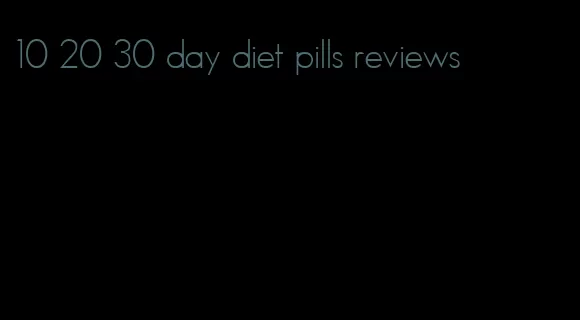 10 20 30 day diet pills reviews