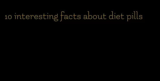 10 interesting facts about diet pills