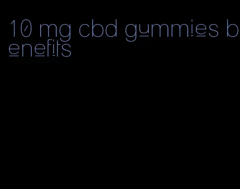 10 mg cbd gummies benefits