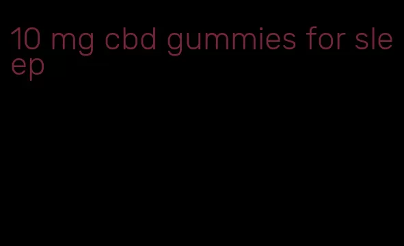 10 mg cbd gummies for sleep