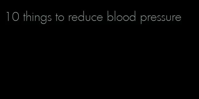 10 things to reduce blood pressure