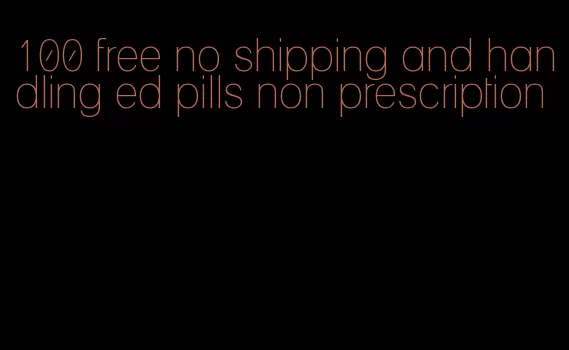 100 free no shipping and handling ed pills non prescription