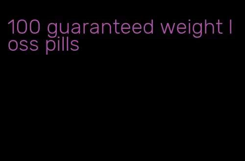 100 guaranteed weight loss pills