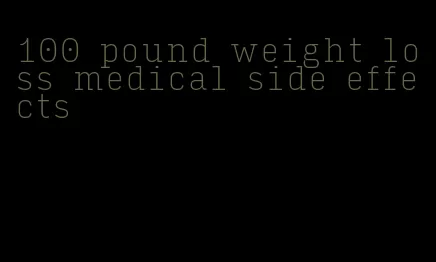 100 pound weight loss medical side effects