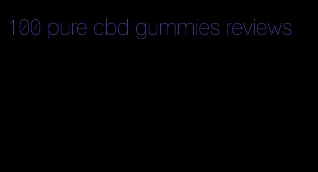 100 pure cbd gummies reviews