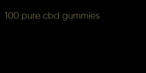 100 pure cbd gummies