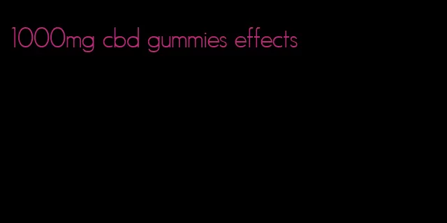 1000mg cbd gummies effects