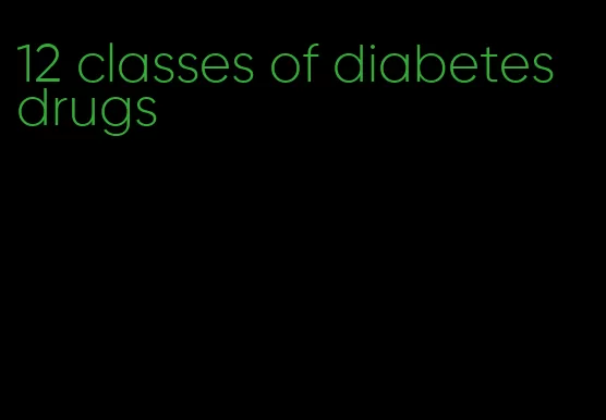 12 classes of diabetes drugs