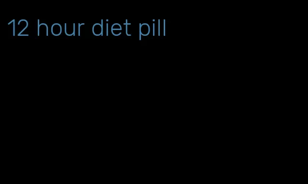 12 hour diet pill