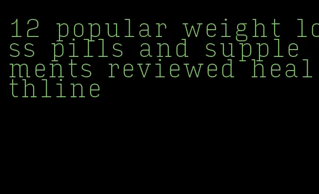 12 popular weight loss pills and supplements reviewed healthline