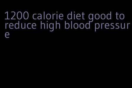 1200 calorie diet good to reduce high blood pressure