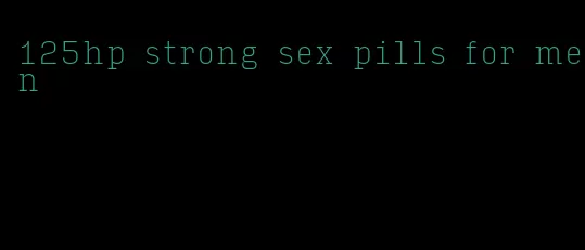 125hp strong sex pills for men