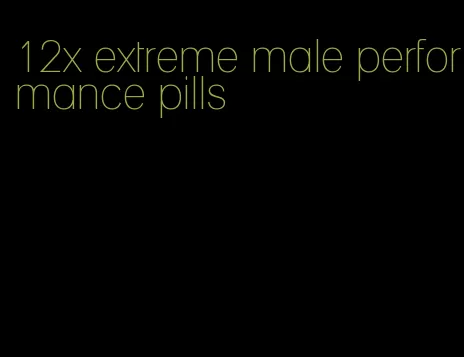 12x extreme male performance pills