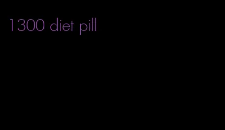 1300 diet pill