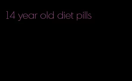 14 year old diet pills