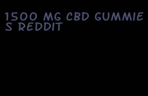 1500 mg cbd gummies reddit