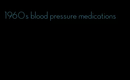 1960s blood pressure medications