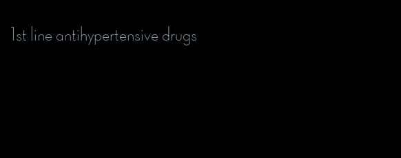 1st line antihypertensive drugs