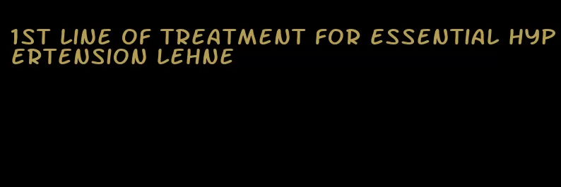 1st line of treatment for essential hypertension lehne