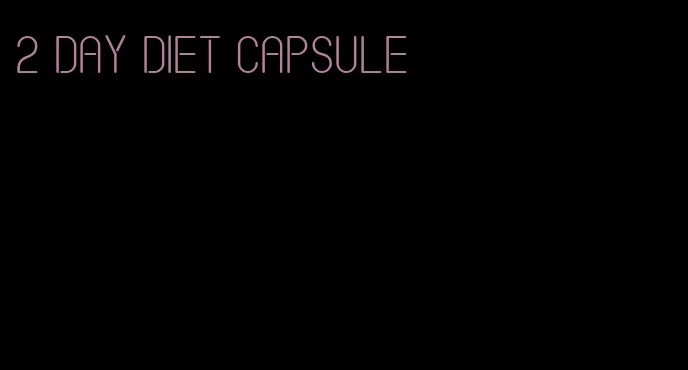 2 day diet capsule