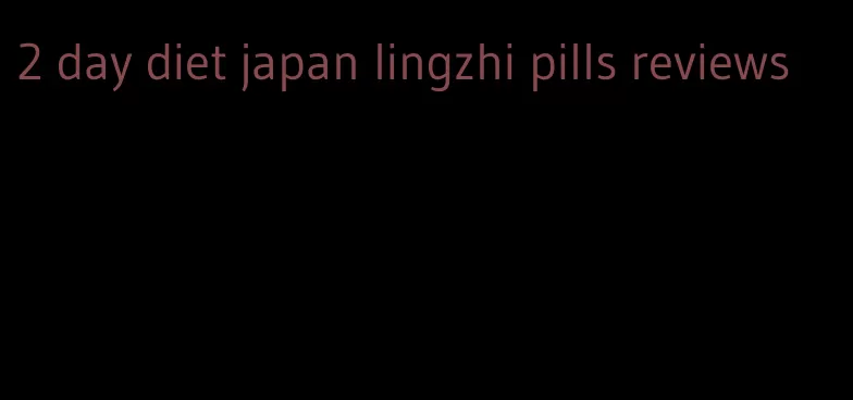 2 day diet japan lingzhi pills reviews