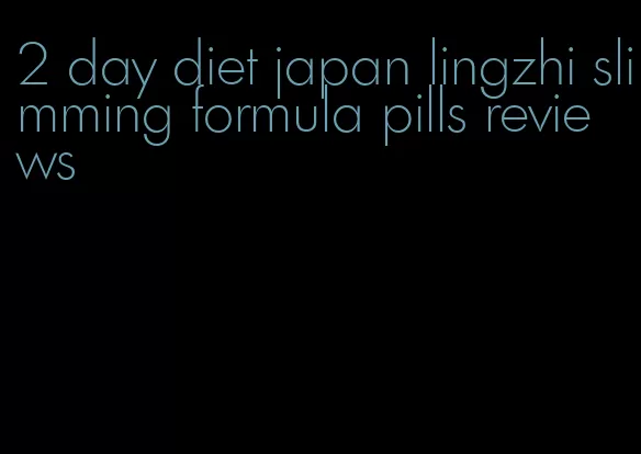 2 day diet japan lingzhi slimming formula pills reviews