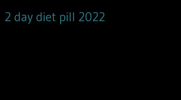2 day diet pill 2022