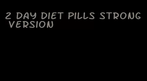 2 day diet pills strong version