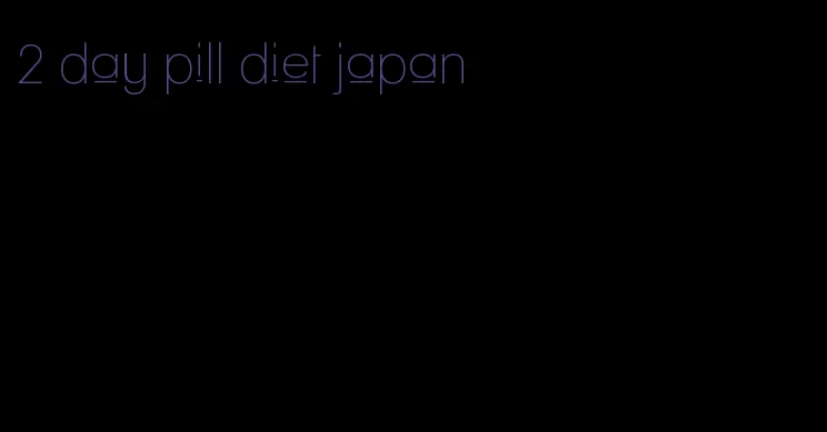 2 day pill diet japan