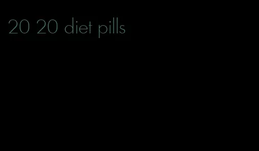 20 20 diet pills