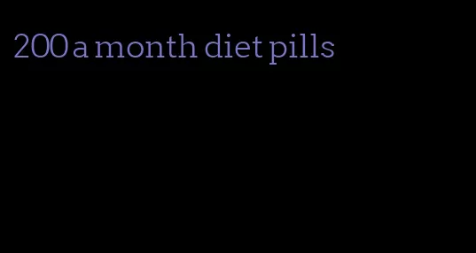 200 a month diet pills