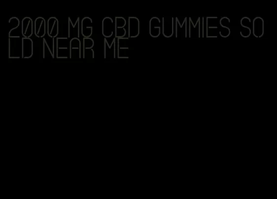 2000 mg cbd gummies sold near me