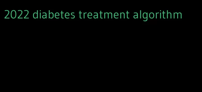 2022 diabetes treatment algorithm