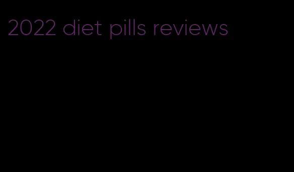 2022 diet pills reviews