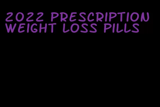 2022 prescription weight loss pills