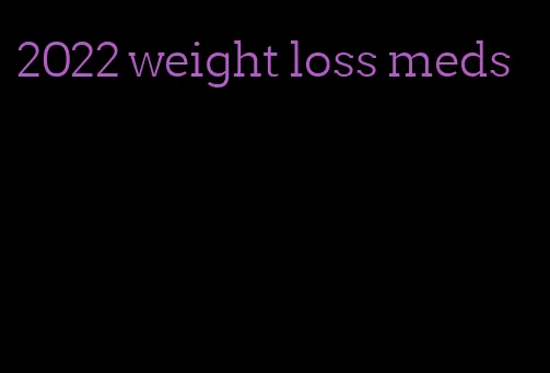 2022 weight loss meds