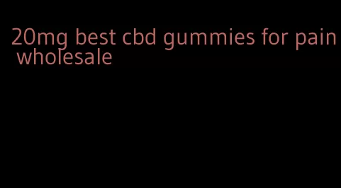 20mg best cbd gummies for pain wholesale