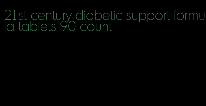 21st century diabetic support formula tablets 90 count