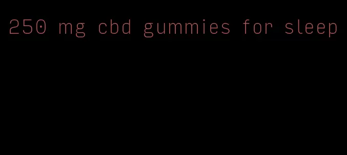 250 mg cbd gummies for sleep