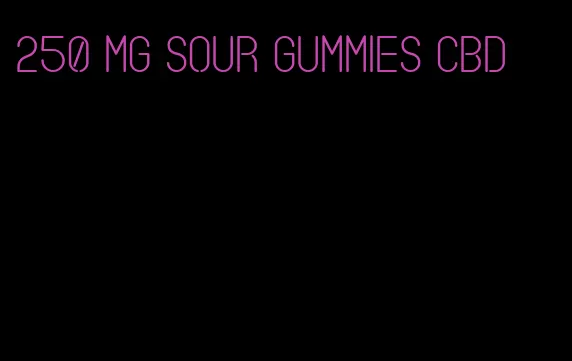 250 mg sour gummies cbd