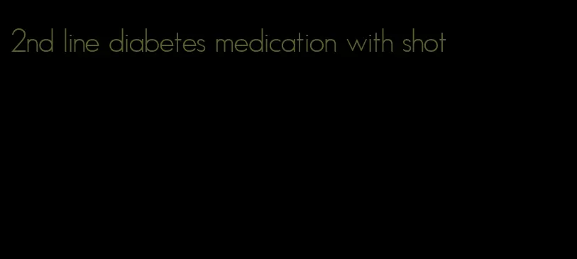 2nd line diabetes medication with shot