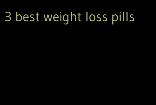 3 best weight loss pills