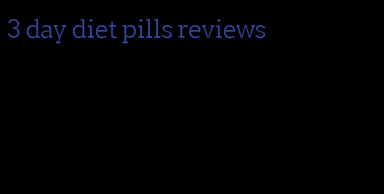 3 day diet pills reviews