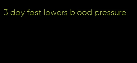 3 day fast lowers blood pressure