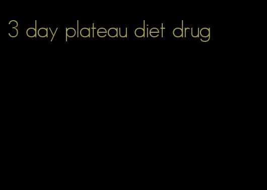 3 day plateau diet drug