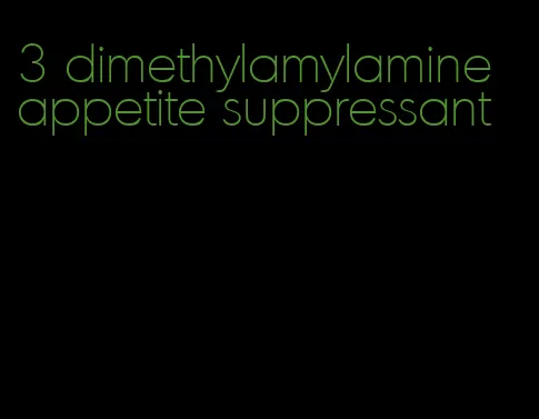 3 dimethylamylamine appetite suppressant