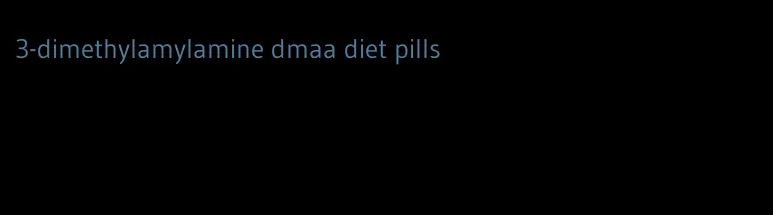 3-dimethylamylamine dmaa diet pills